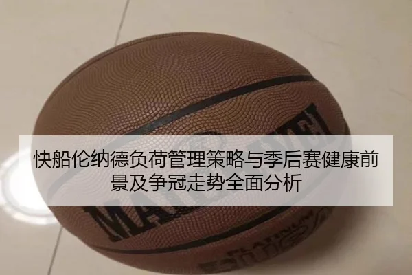 快船伦纳德负荷管理策略与季后赛健康前景及争冠走势全面分析